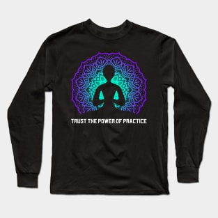 Trust the power of practice Long Sleeve T-Shirt